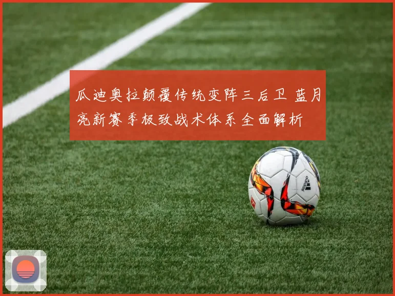 瓜迪奥拉颠覆传统变阵三后卫 蓝月亮新赛季极致战术体系全面解析