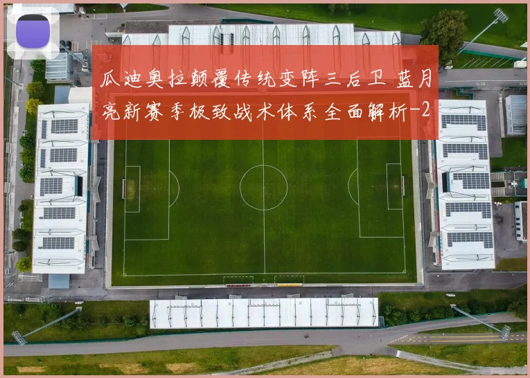 瓜迪奥拉颠覆传统变阵三后卫 蓝月亮新赛季极致战术体系全面解析