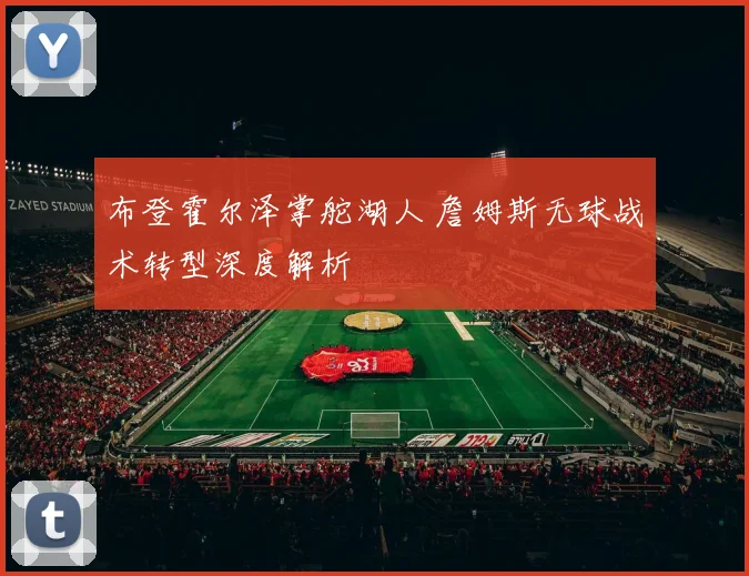 布登霍尔泽掌舵湖人 詹姆斯无球战术转型深度解析