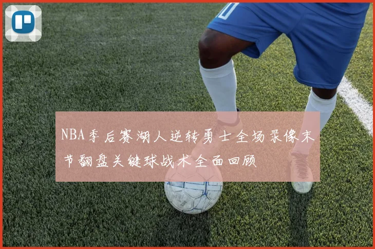 NBA季后赛湖人逆转勇士全场录像末节翻盘关键球战术全面回顾